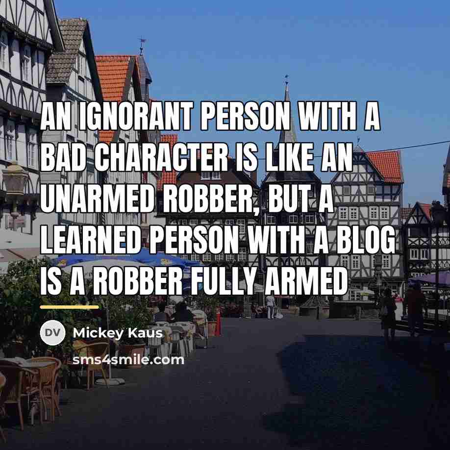 “An ignorant person with a bad character is like an…” quote by Mickey Kaus