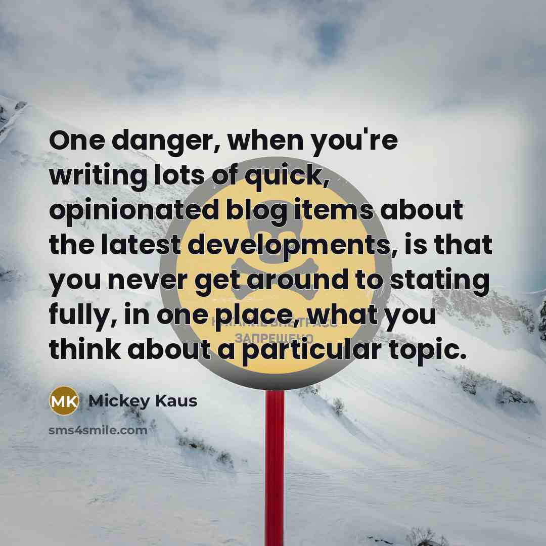 “One danger, when you're writing lots of quick, opinionated blog…” quote by Mickey Kaus