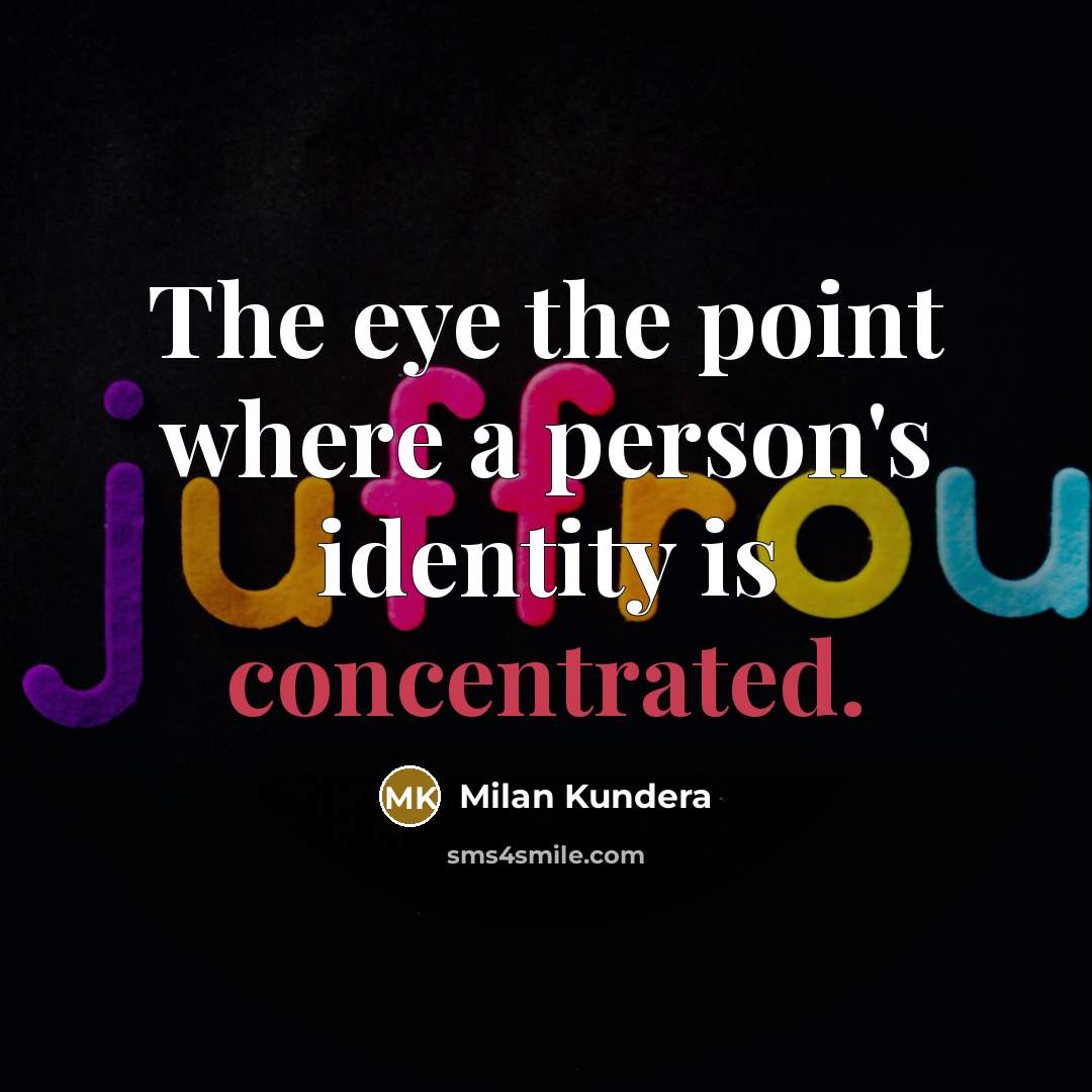 “The eye the point where a person's identity is concentrated.…” quote by Milan Kundera