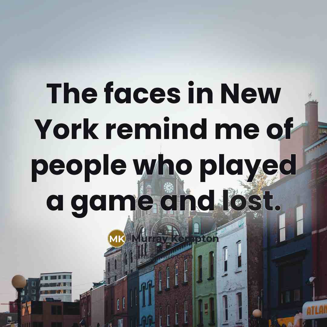 “The faces in New York remind me of people who…” quote by Murray Kempton