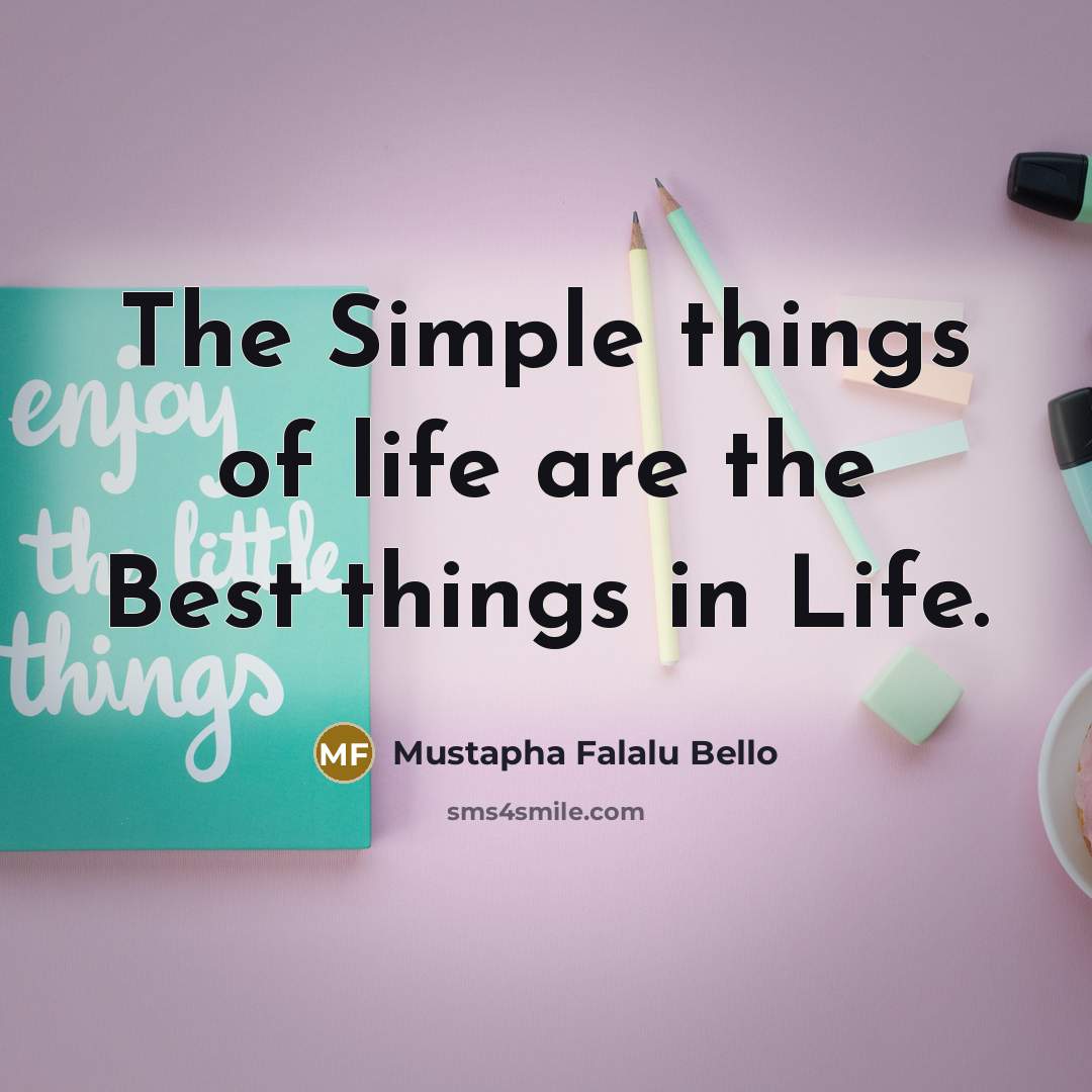 “The Simple things of life are the Best things in Life.” quote by Mustapha Falalu Bello