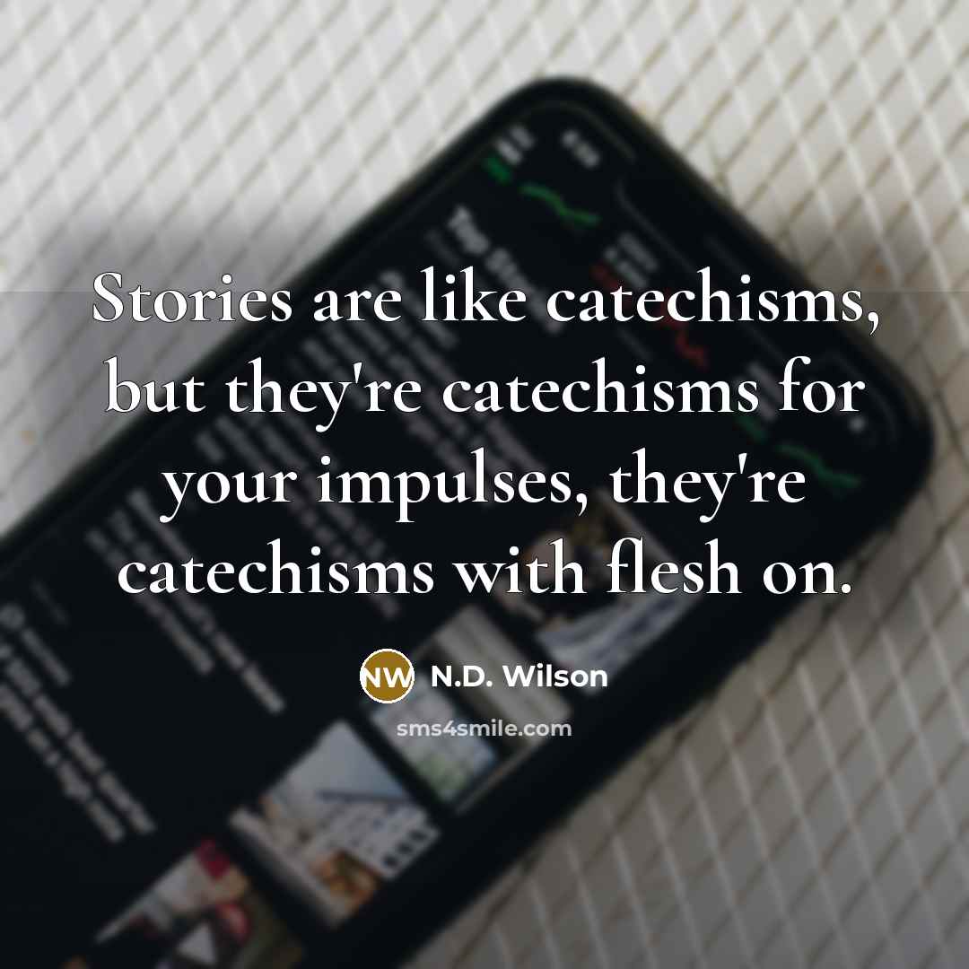 “Stories are like catechisms, but they're catechisms for your impulses,…” quote by N.D. Wilson