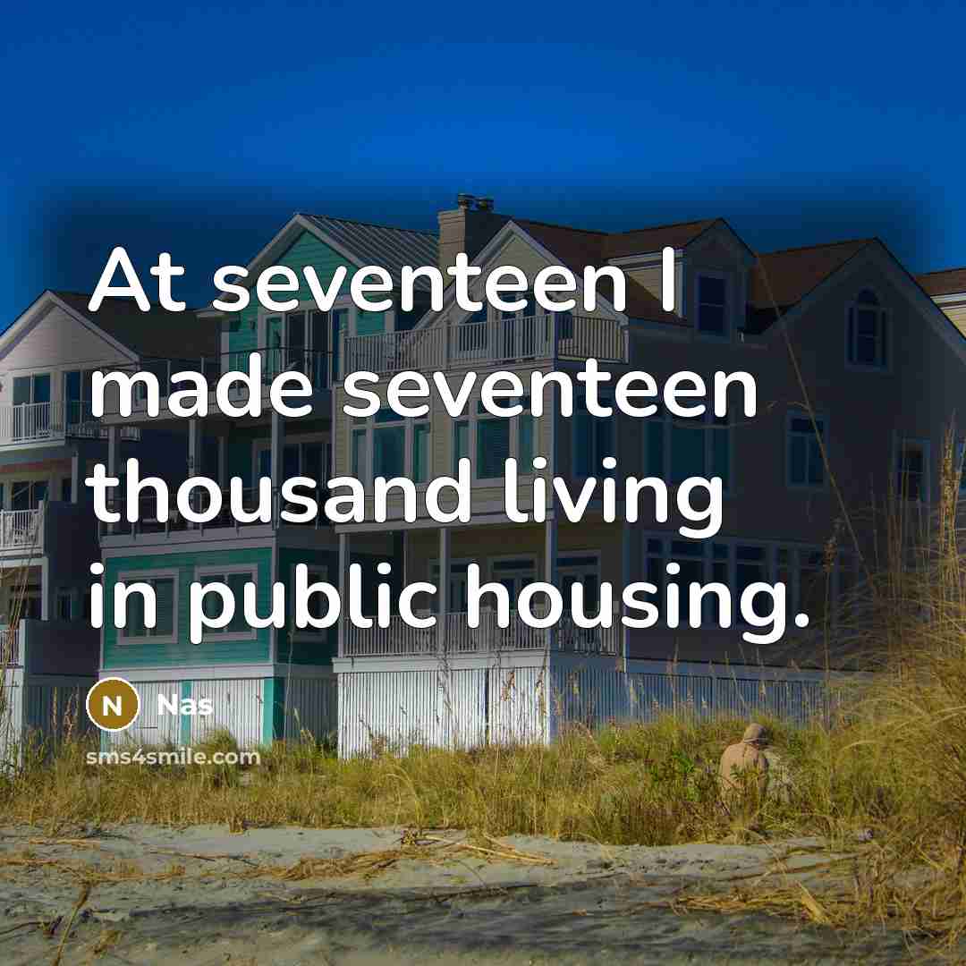 “At seventeen I made seventeen thousand living in public housing.” quote by Nas