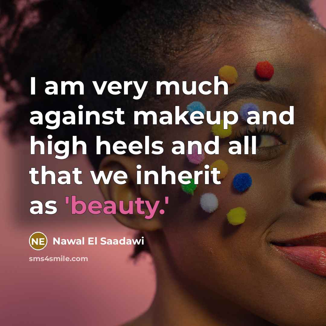 “I am very much against makeup and high heels and…” quote by Nawal El Saadawi