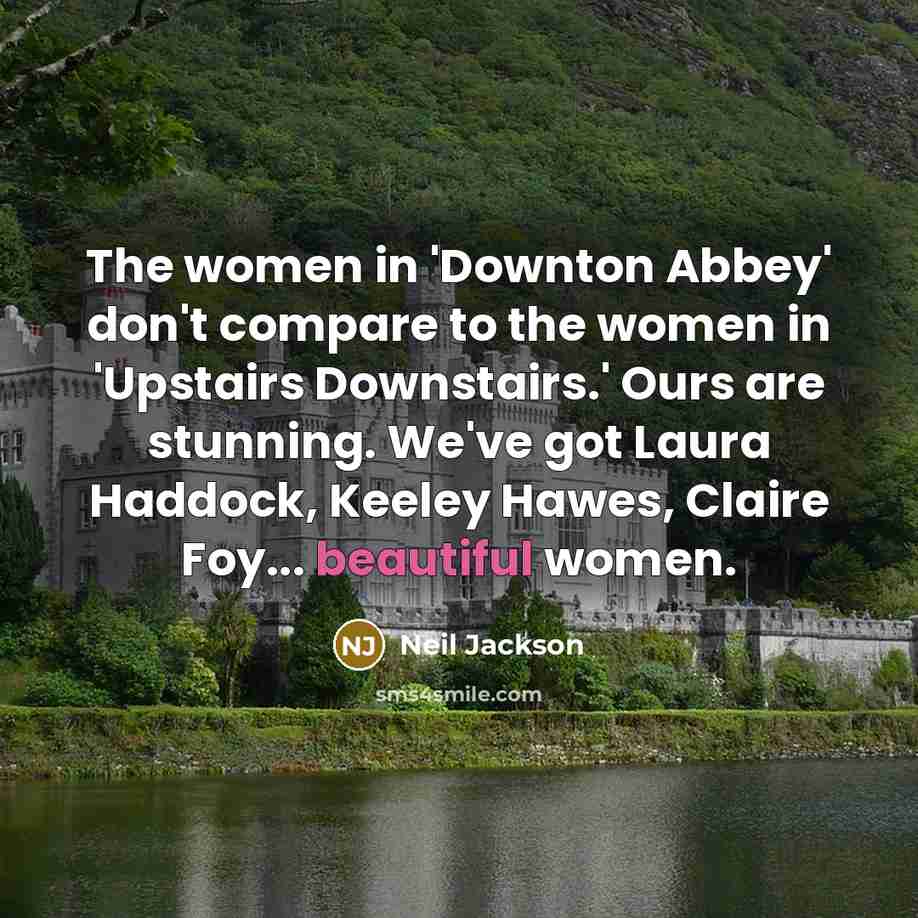 “The women in 'Downton Abbey' don't compare to the women…” quote by Neil Jackson