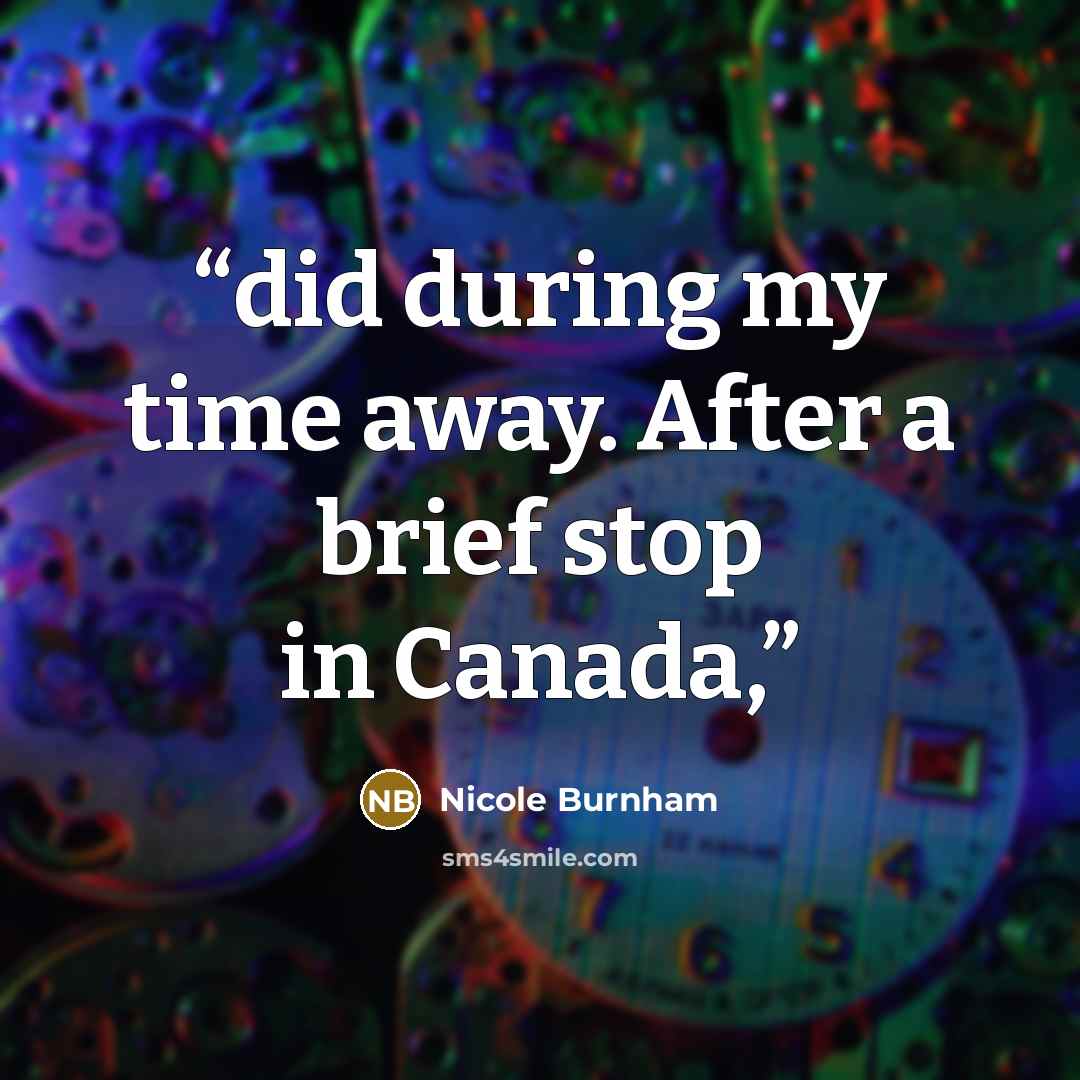 “did during my time away. After a brief stop in Canada,” quote by Nicole Burnham