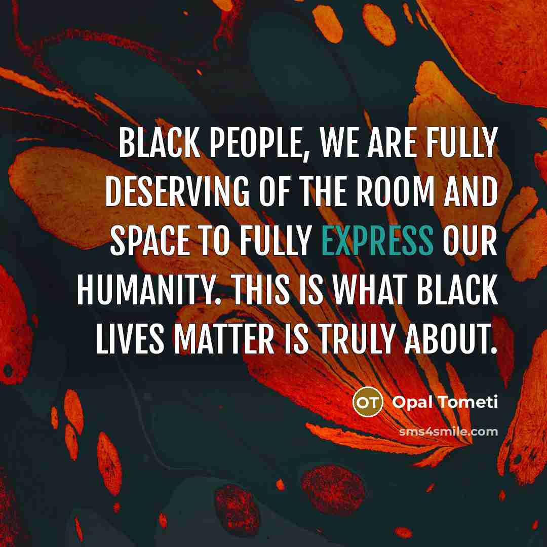 “Black people, we are fully deserving of the room and…” quote by Opal Tometi