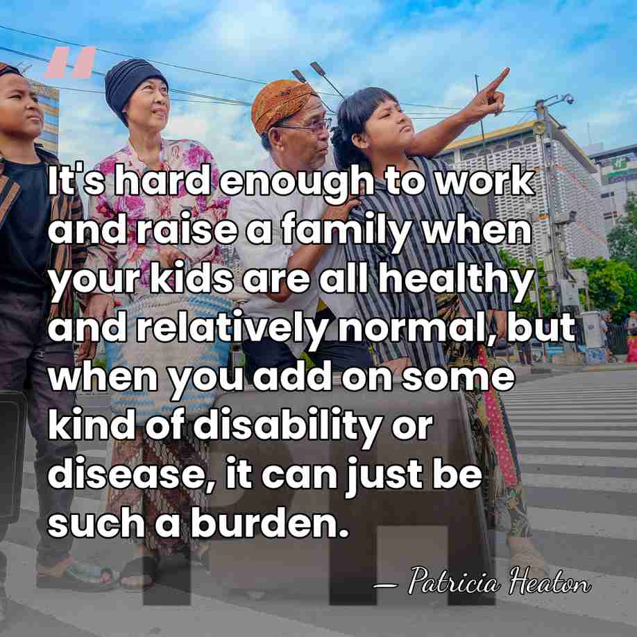 It's hard enough to work and raise a family when your kids&hellip; - Patricia Heaton