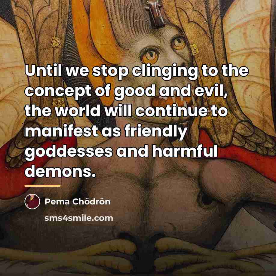 “Until we stop clinging to the concept of good and…” quote by Pema Chodron