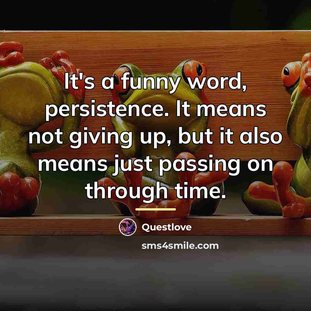 “It's a funny word, persistence. It means not giving up,…” quote by Questlove