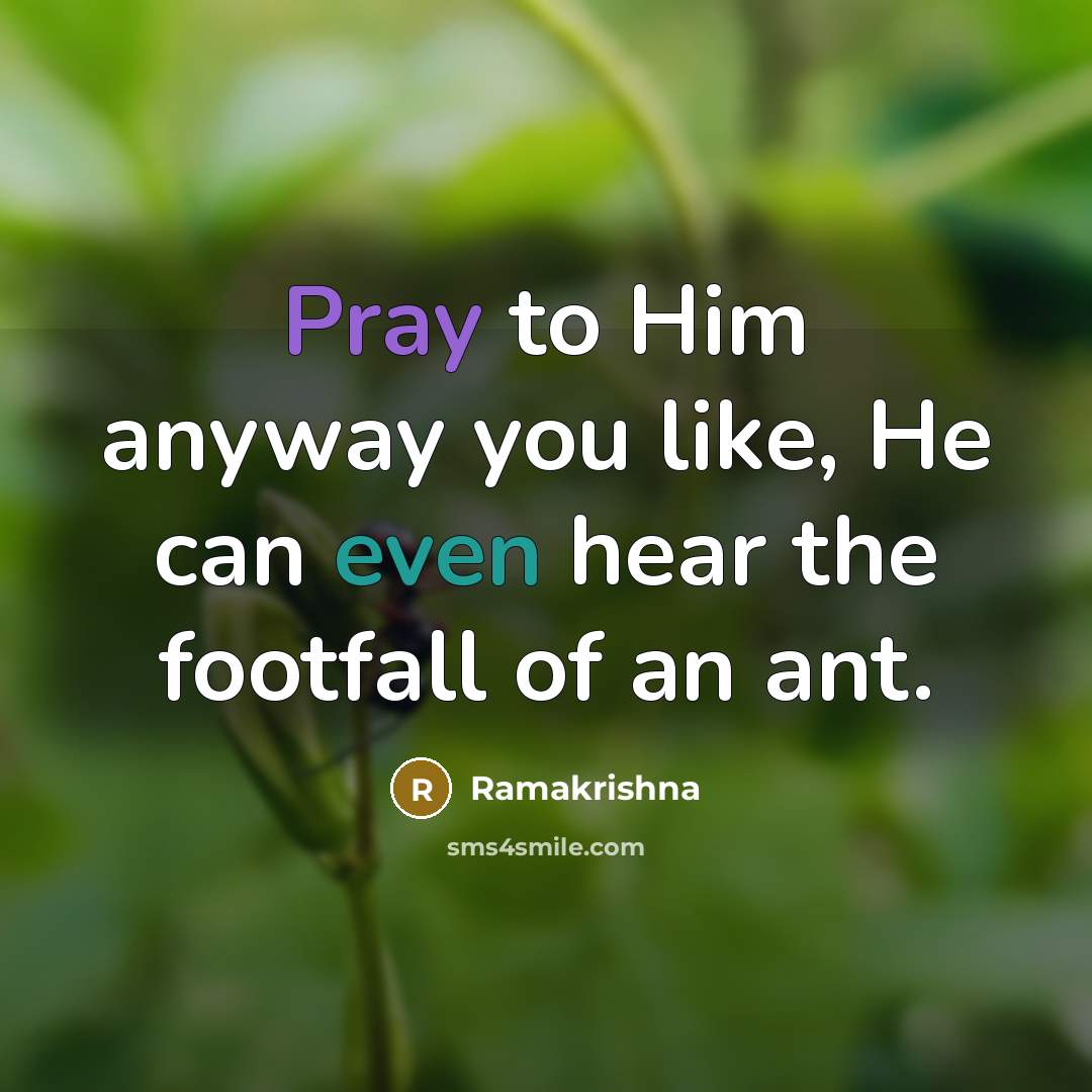 “Pray to Him anyway you like, He can even hear…” quote by Ramakrishna
