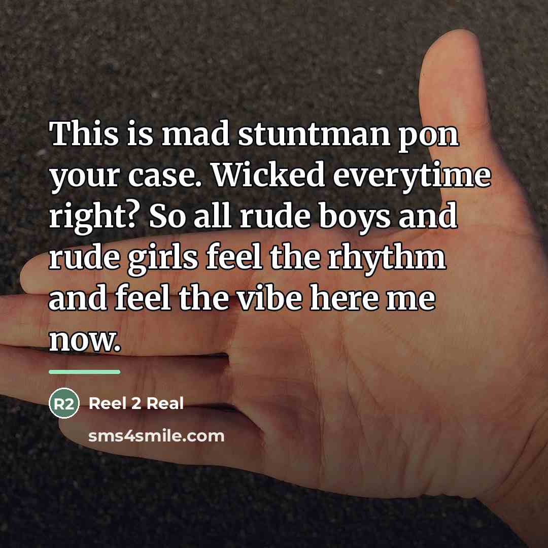 “This is mad stuntman pon your case. Wicked everytime right?…” quote by Reel 2 Real