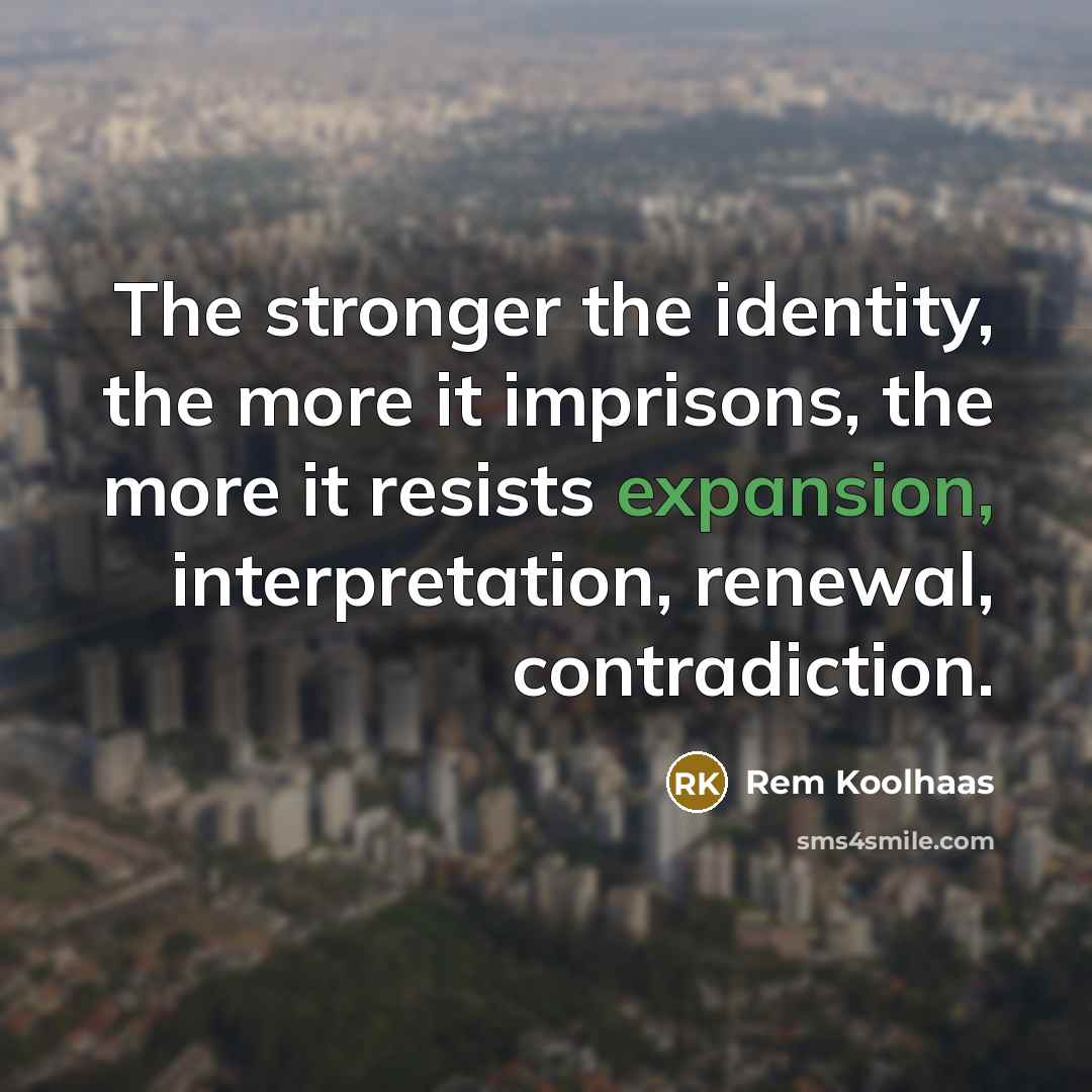 “The stronger the identity, the more it imprisons, the more…” quote by Rem Koolhaas