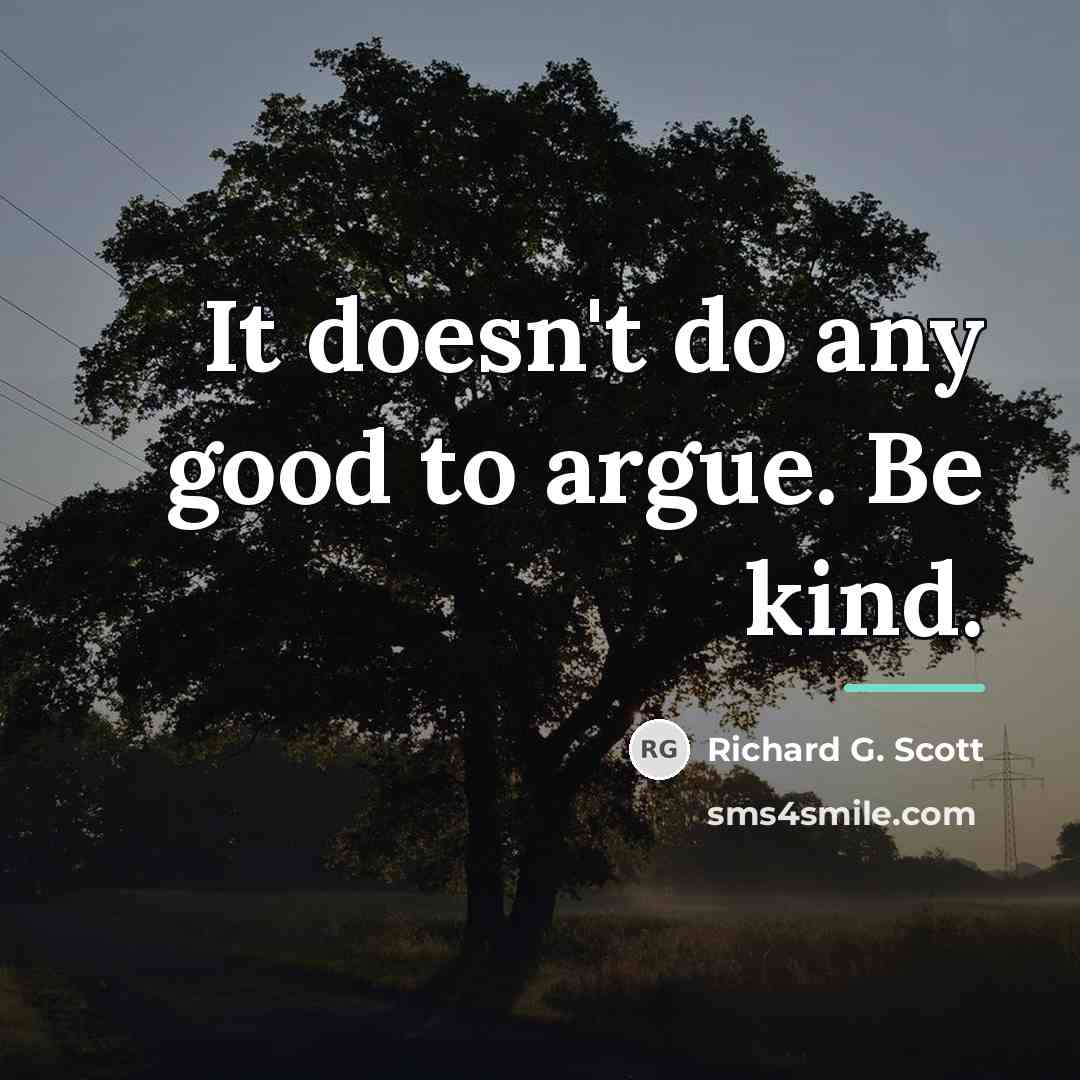 “It doesn't do any good to argue. Be kind.…” quote by Richard G. Scott