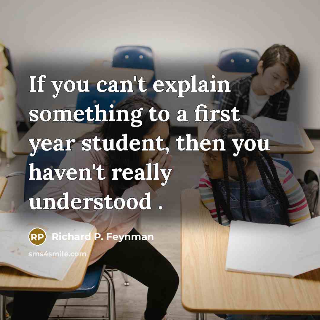 “If you can't explain something to a first year student,…” quote by Richard P. Feynman