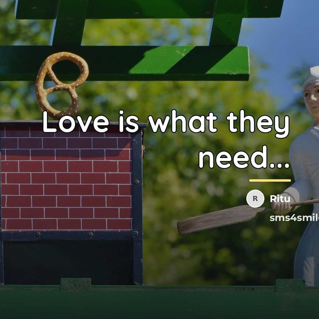 “Love is what they need...…” quote by Ritu