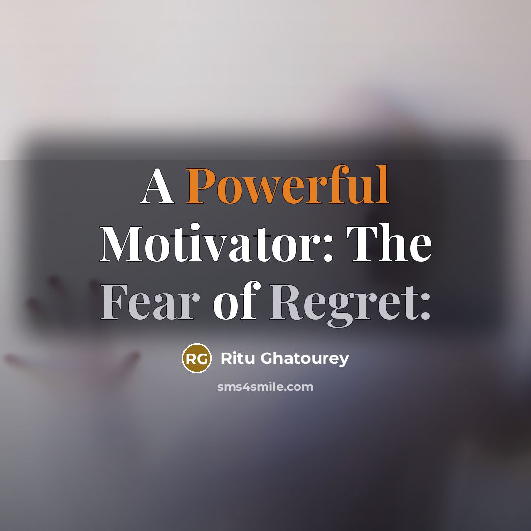 “A Powerful Motivator: The Fear of Regret:…” quote by Ritu Ghatourey