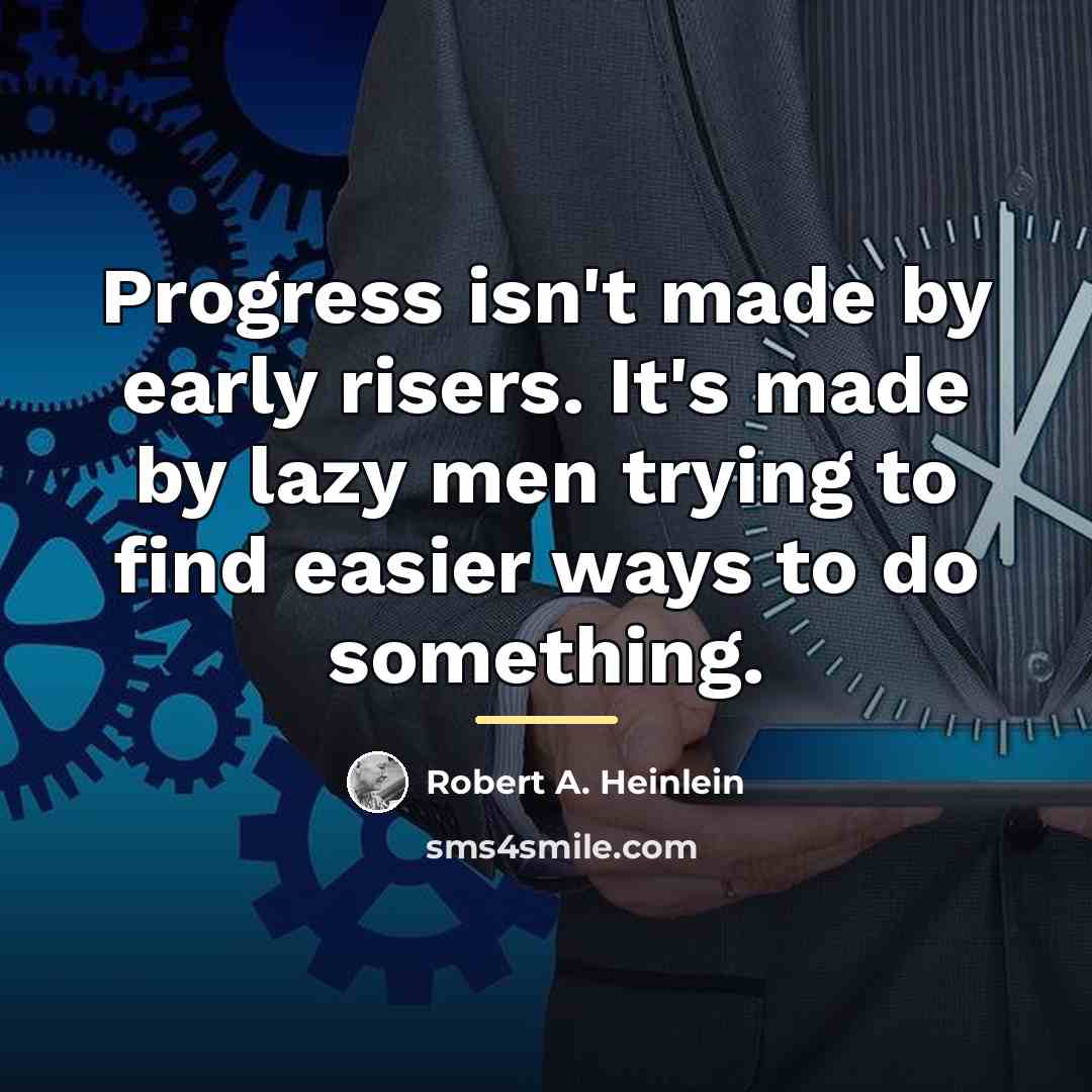 “Progress isn't made by early risers. It's made by lazy…” quote by Robert A. Heinlein