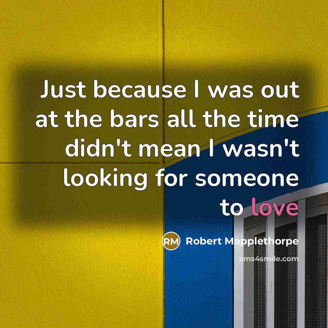 “Just because I was out at the bars all the…” quote by Robert Mapplethorpe
