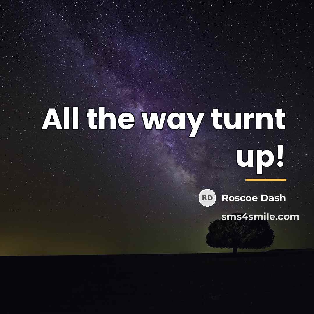 “All the way turnt up!…” quote by Roscoe Dash