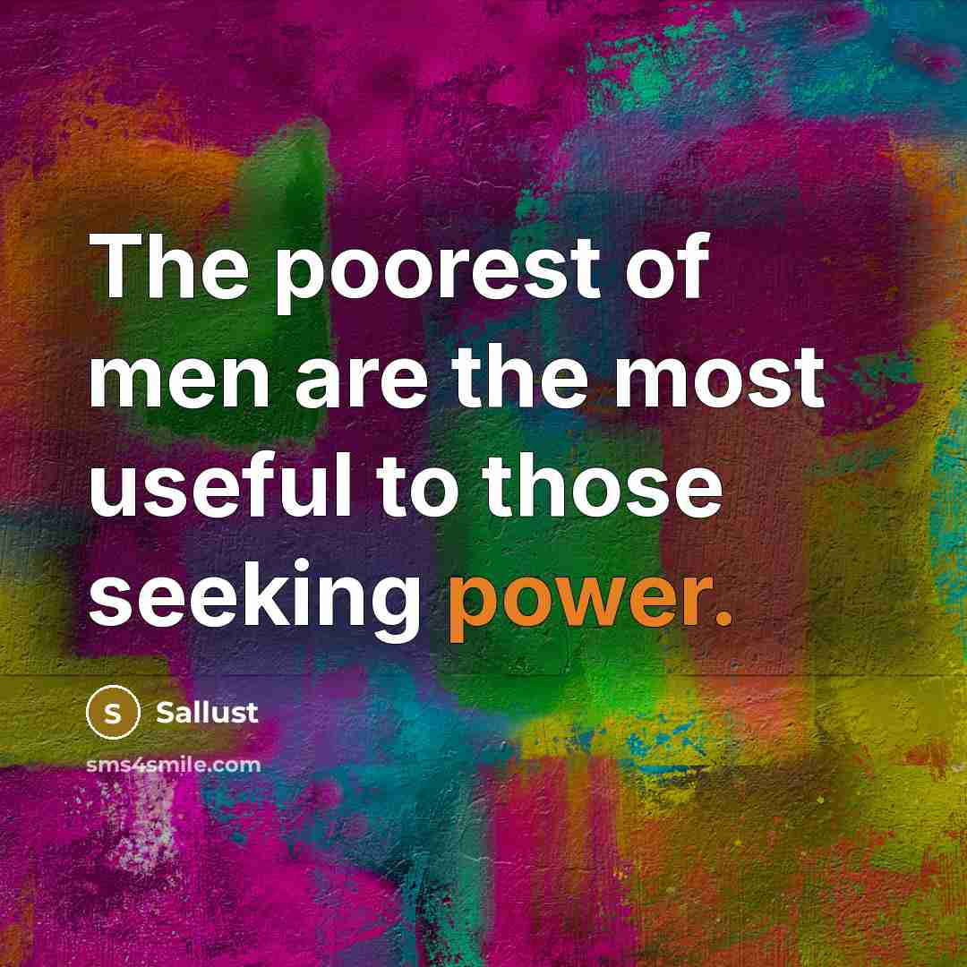 “The poorest of men are the most useful to those…” quote by Sallust