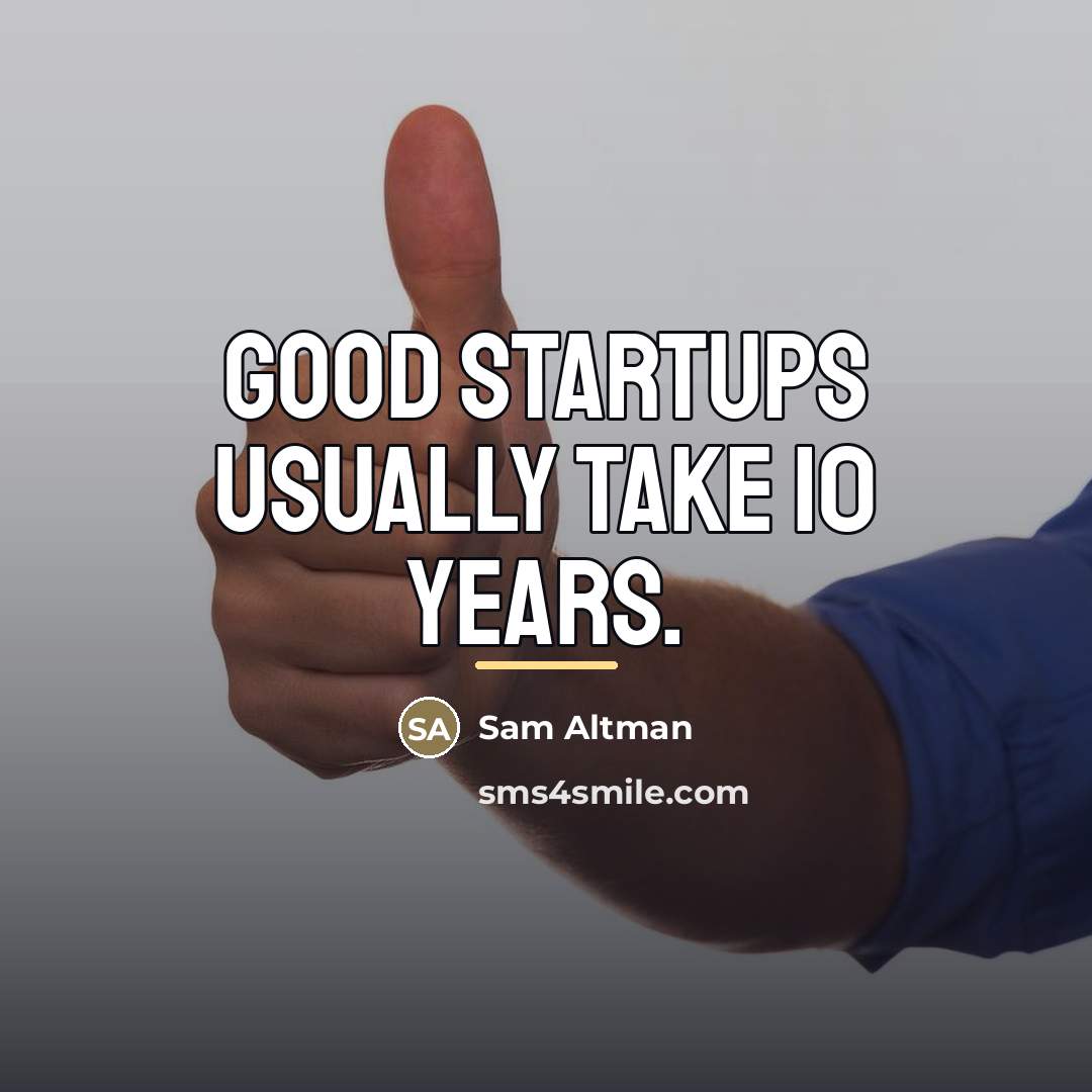 “Good startups usually take 10 years.…” quote by Sam Altman