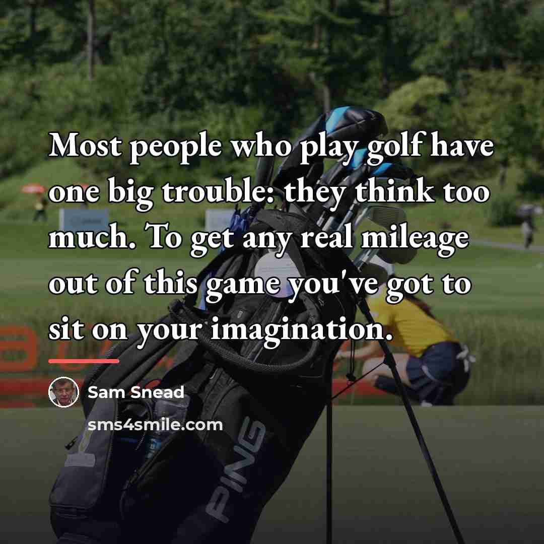“Most people who play golf have one big trouble: they…” quote by Sam Snead