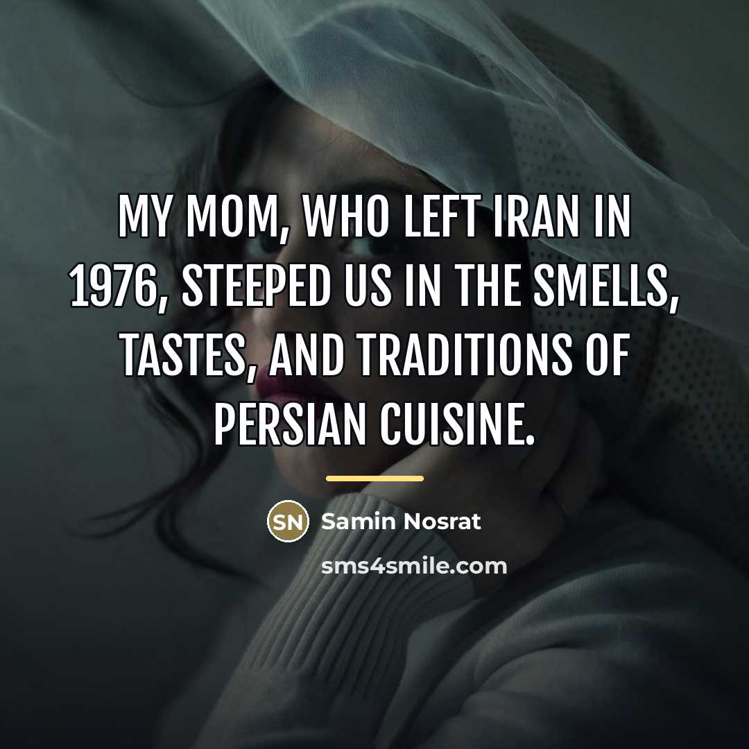 “My mom, who left Iran in 1976, steeped us in…” quote by Samin Nosrat