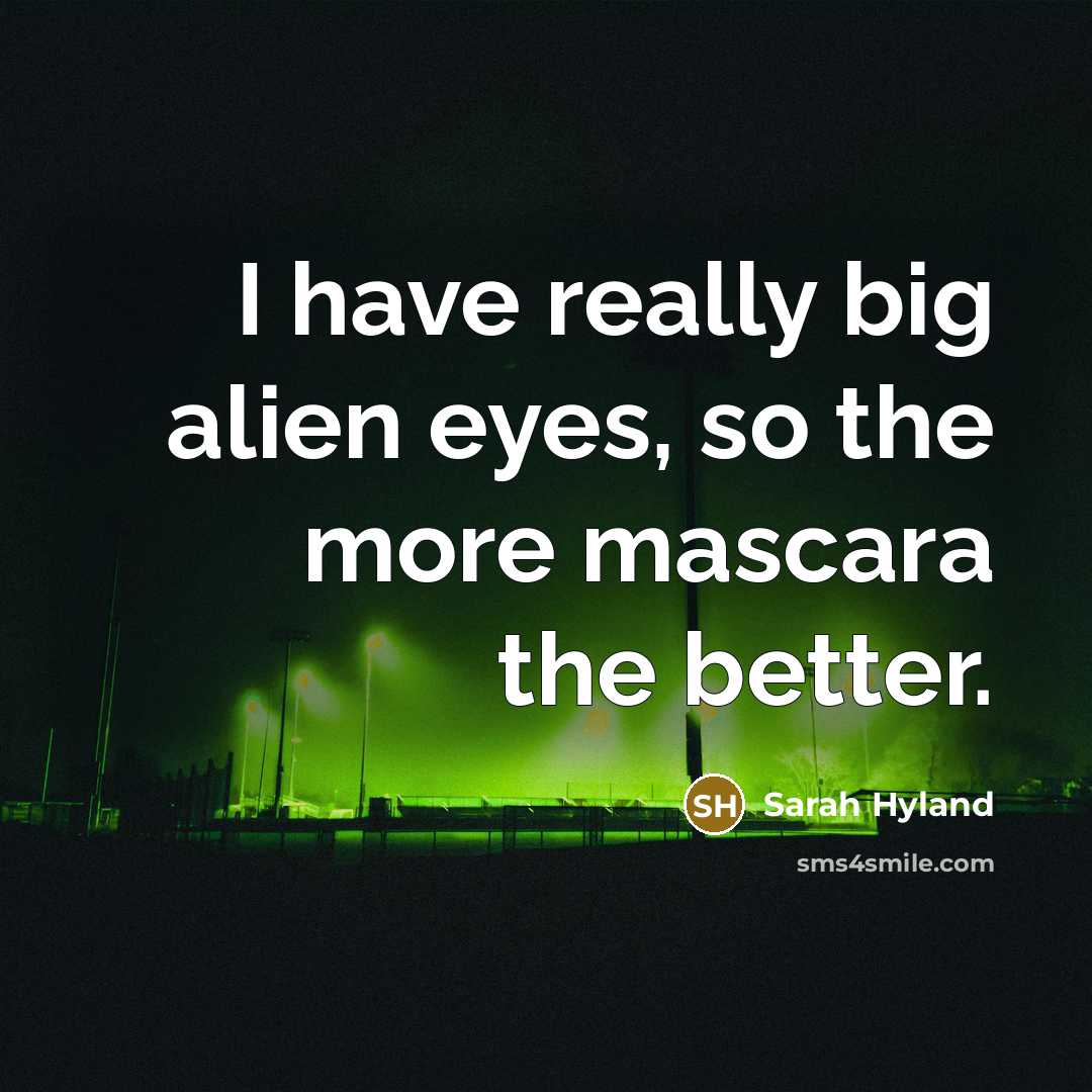 “I have really big alien eyes, so the more mascara…” quote by Sarah Hyland