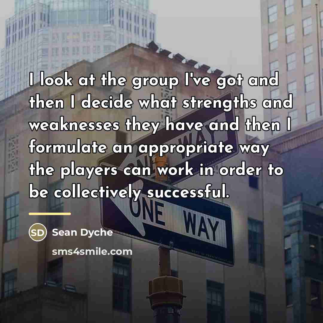 “I look at the group I've got and then I…” quote by Sean Dyche