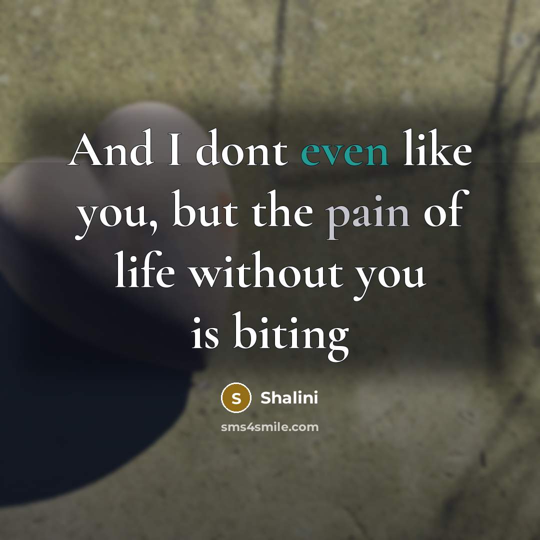 “And I dont even like you, but the pain of…” quote by Shalini