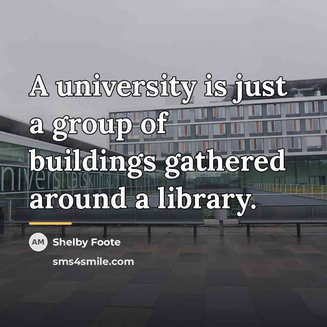 “A university is just a group of buildings gathered around…” quote by Shelby Foote
