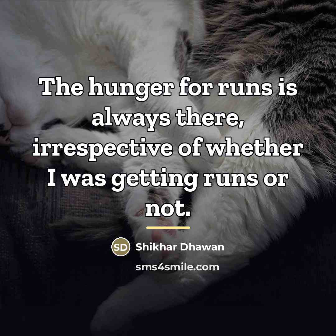 “The hunger for runs is always there, irrespective of whether…” quote by Shikhar Dhawan
