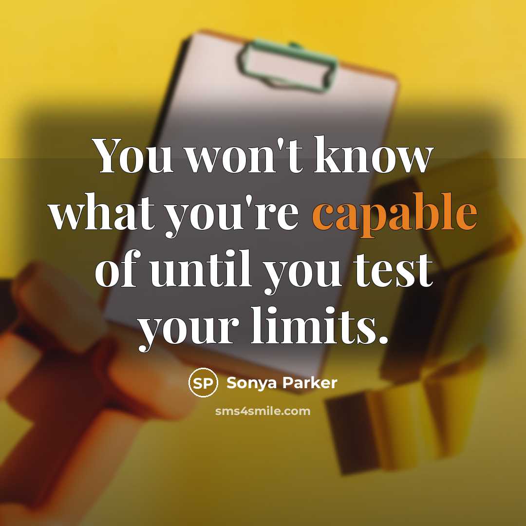 “You won't know what you're capable of until you test your limits.” quote by SONYA PARKER