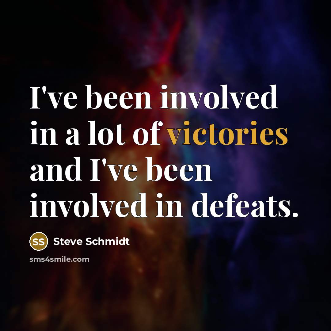 “I've been involved in a lot of victories and I've…” quote by Steve Schmidt