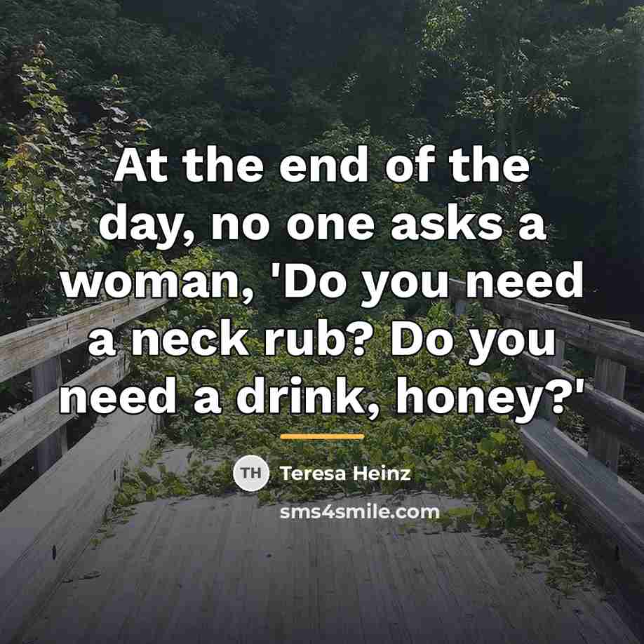 “At the end of the day, no one asks a…” quote by Teresa Heinz