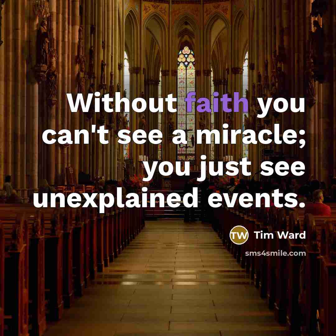 “Without faith you can't see a miracle; you just see…” quote by Tim Ward