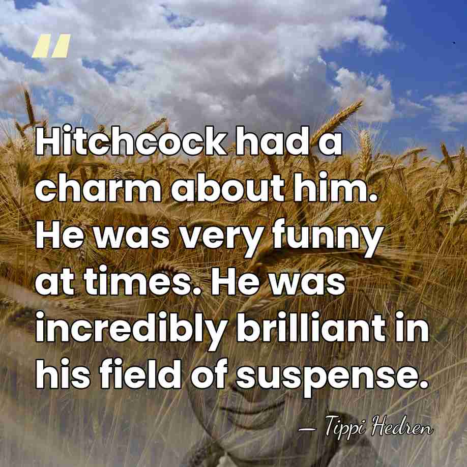 Hitchcock had a charm about him. He was very funny at times.&hellip; - Tippi Hedren