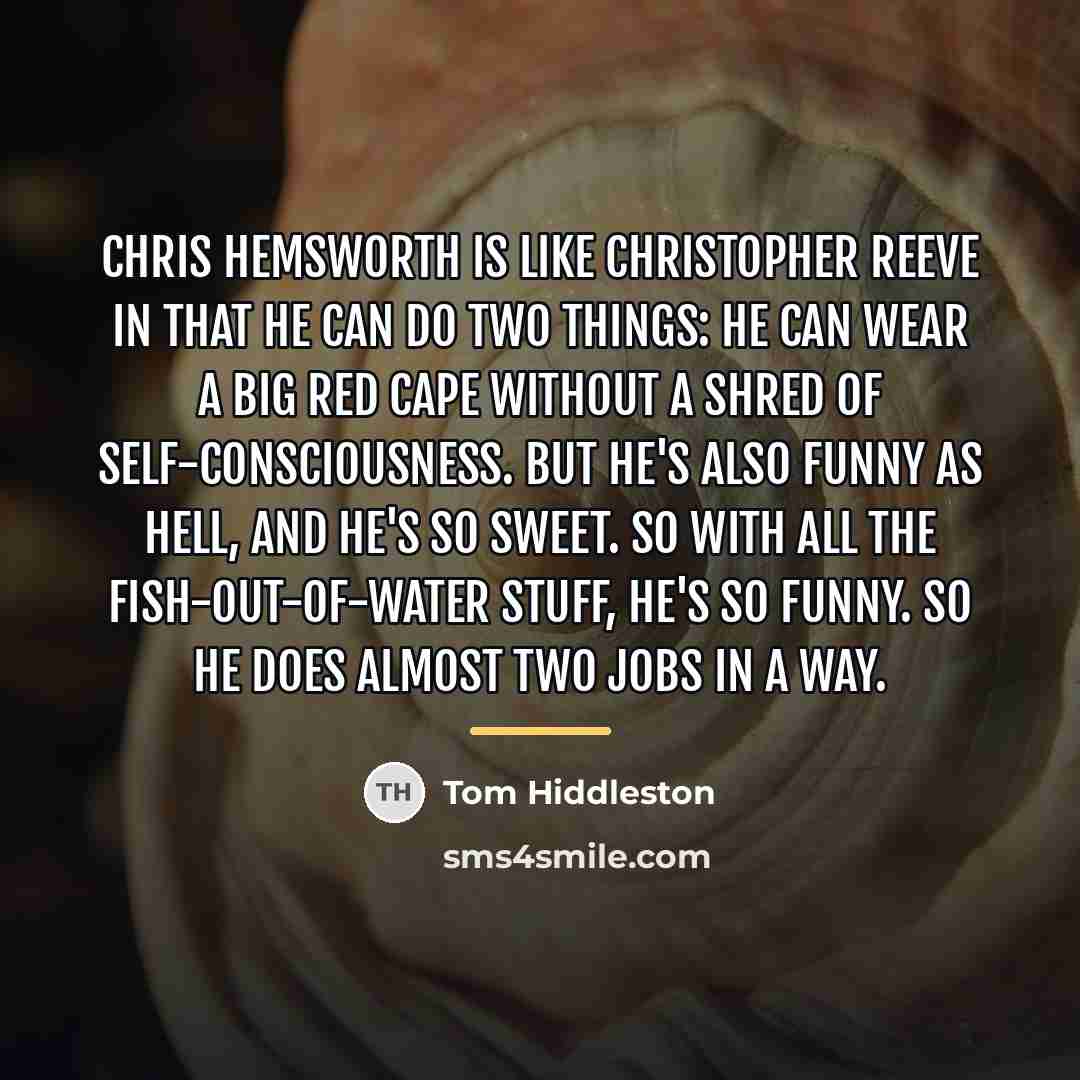 “Chris Hemsworth is like Christopher Reeve in that he can…” quote by Tom Hiddleston