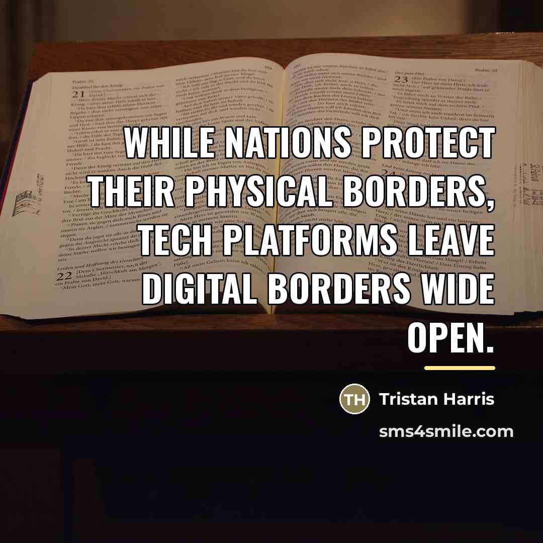 “While nations protect their physical borders, tech platforms leave digital…” quote by Tristan Harris