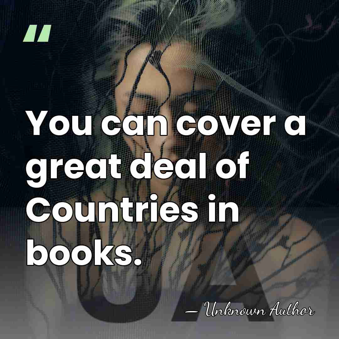 You can cover a great deal of Countries in books. - Andrew Long