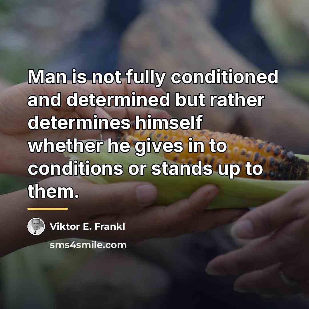 “Man is not fully conditioned and determined but rather determines…” quote by Viktor E. Frankl