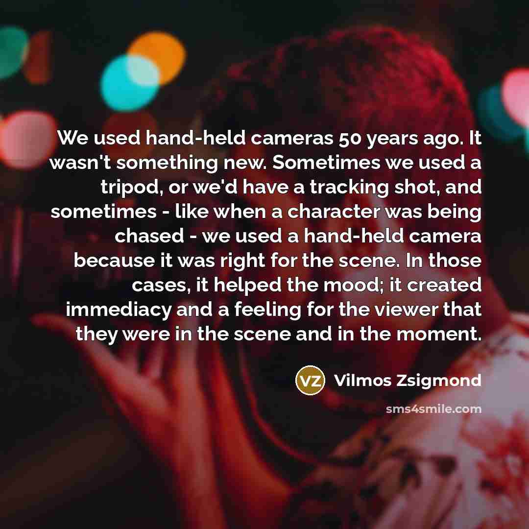 “We used hand-held cameras 50 years ago. It wasn't something…” quote by Vilmos Zsigmond