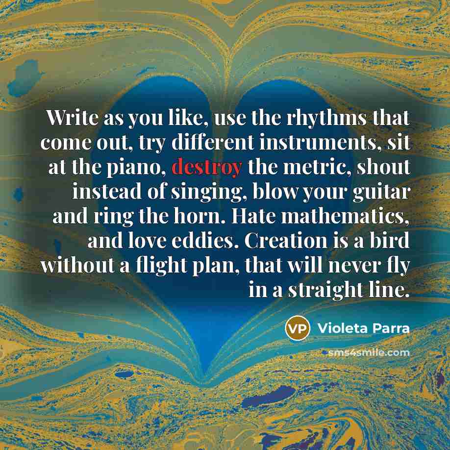 “Write as you like, use the rhythms that come out,…” quote by Violeta Parra