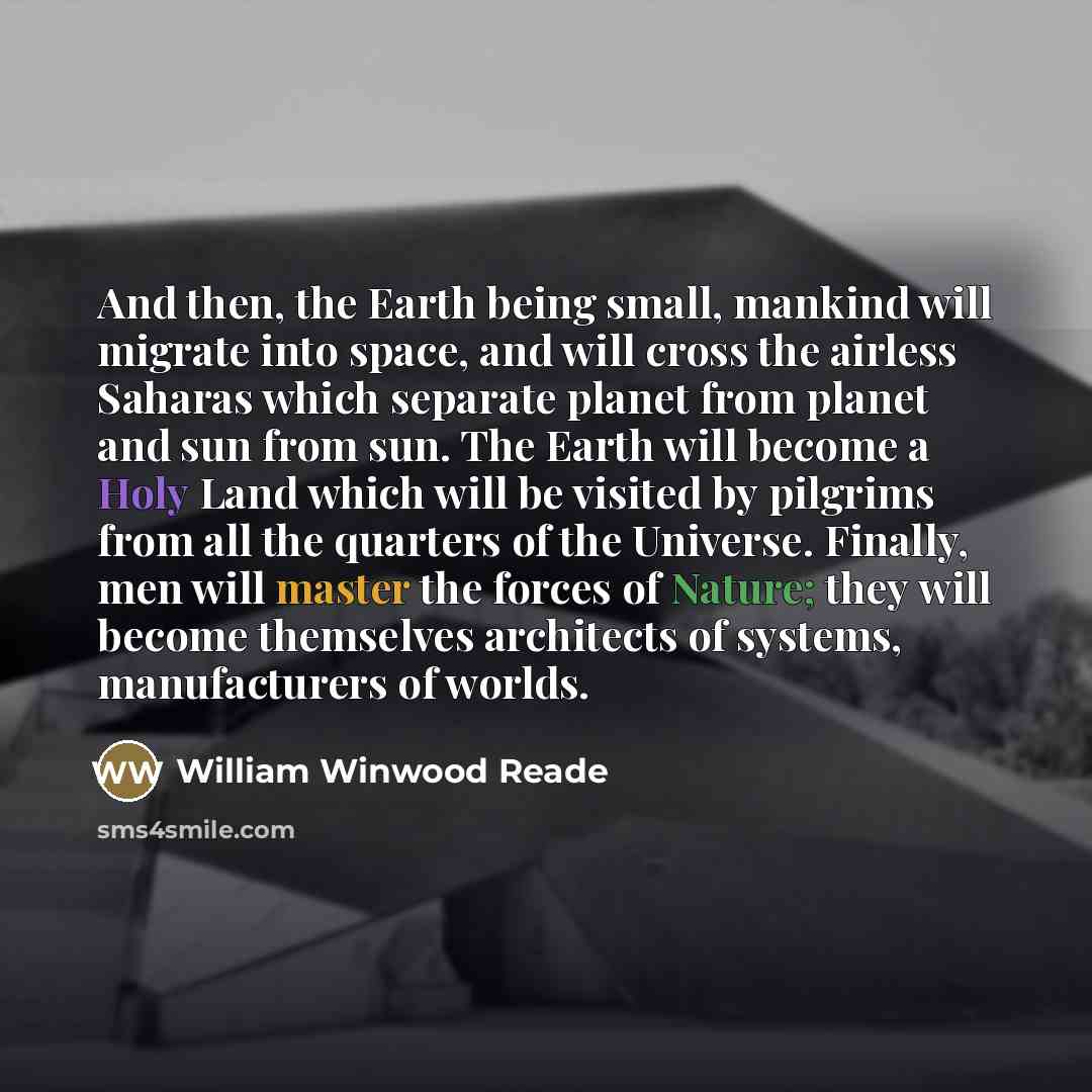 “And then, the Earth being small, mankind will migrate into…” quote by William Winwood Reade