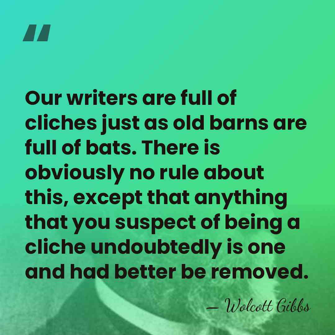Our writers are full of cliches just as old barns are full&hellip; - Wolcott Gibbs