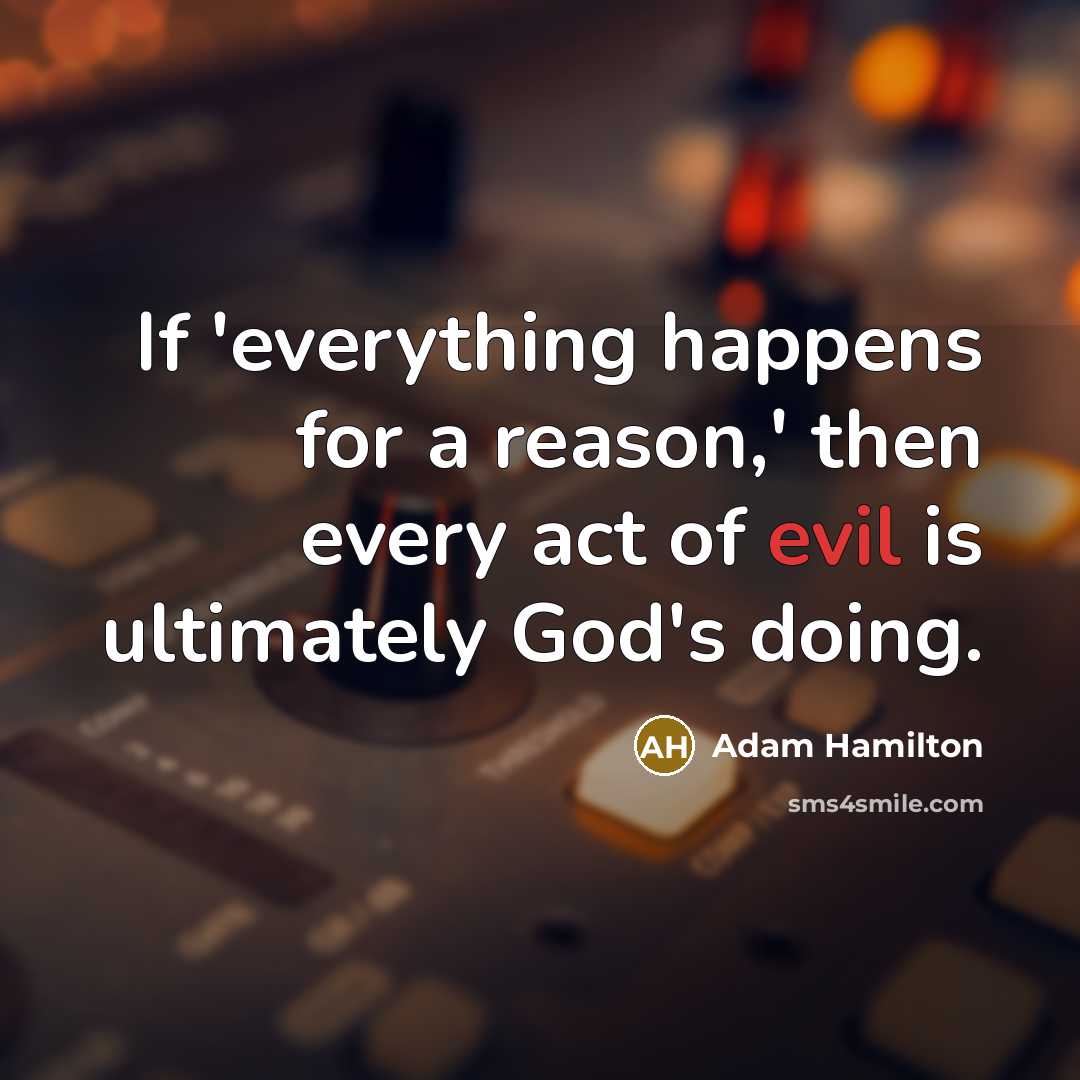 “If 'everything happens for a reason,' then every act of…” quote by Adam Hamilton