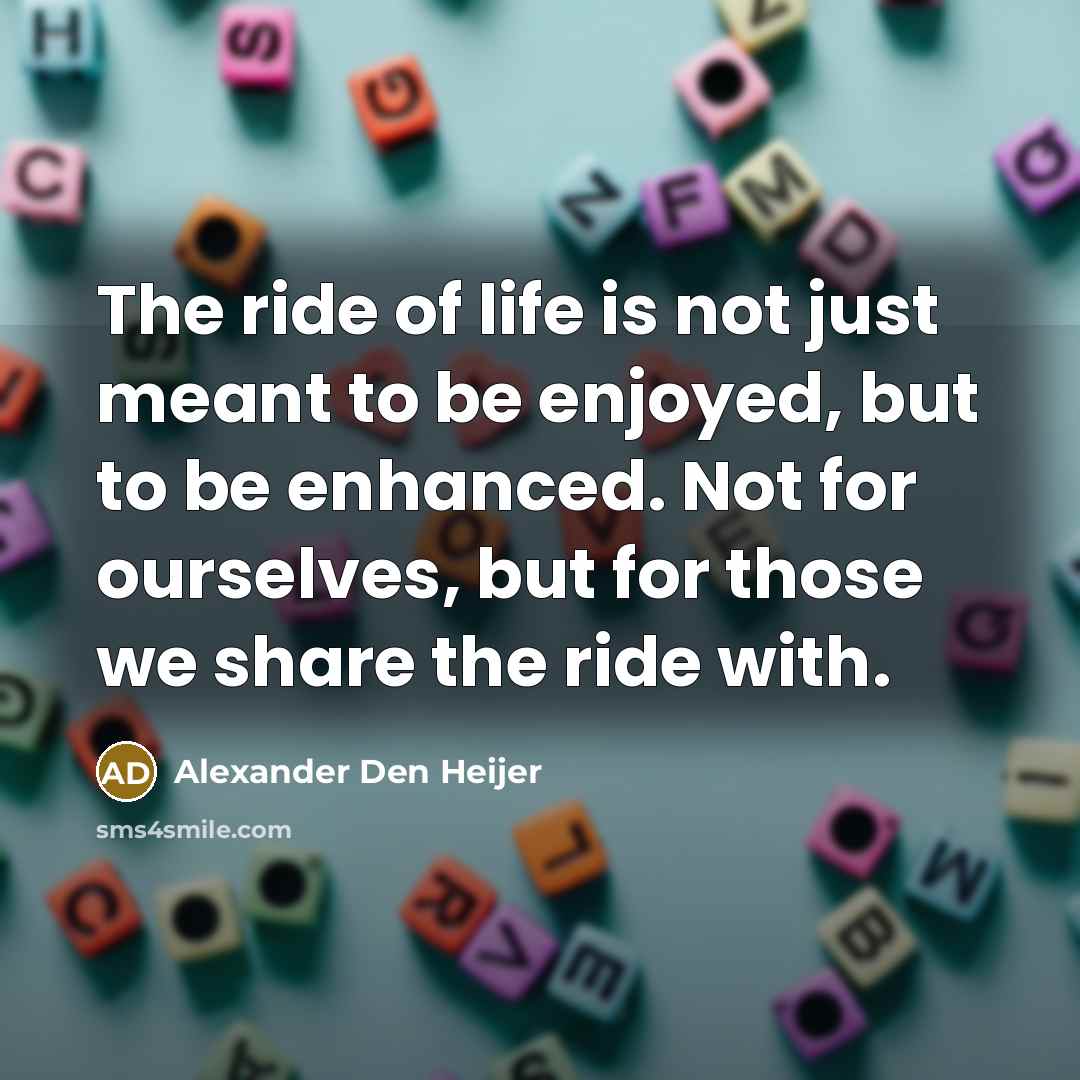 “The ride of life is not just meant to be…” quote by Alexander Den Heijer