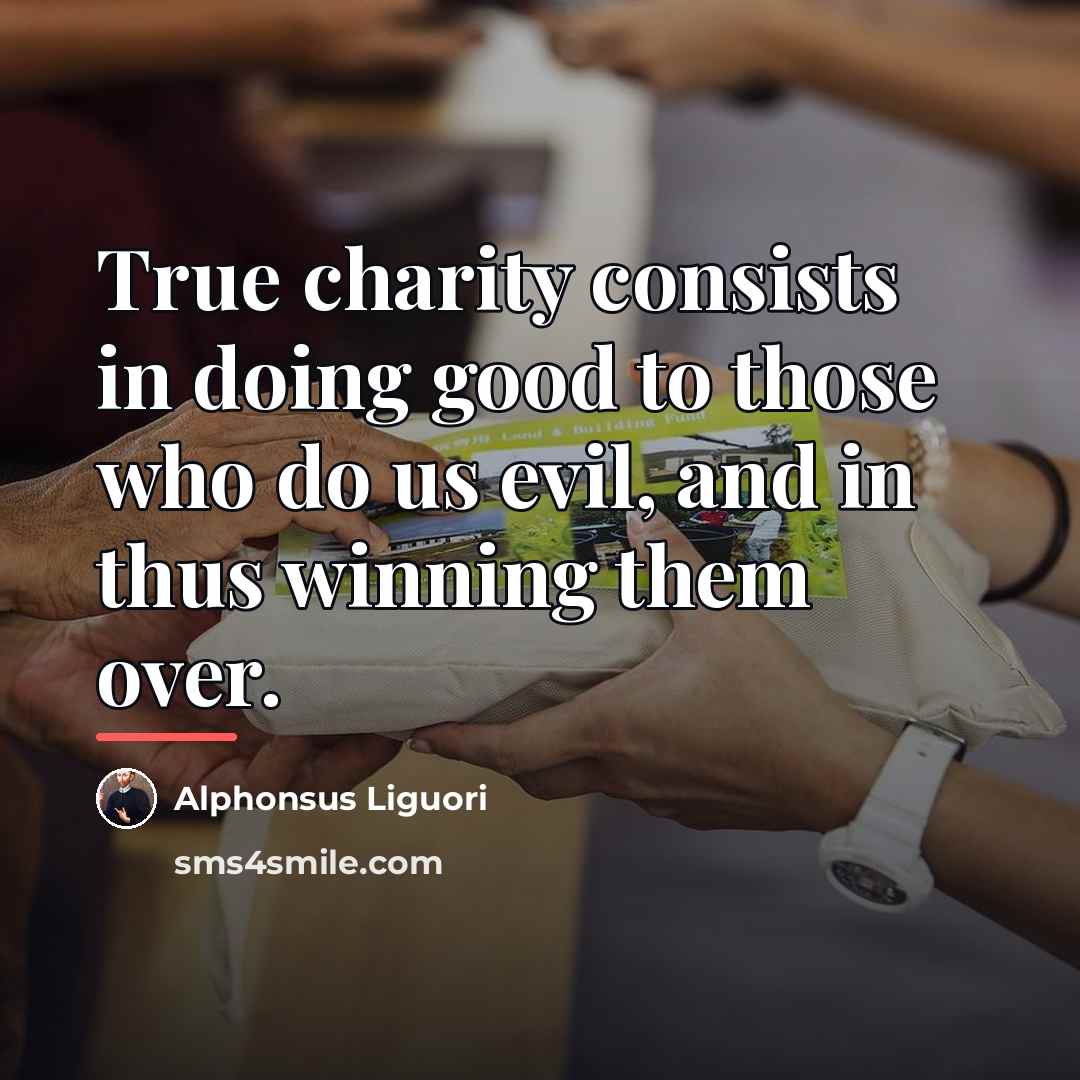“True charity consists in doing good to those who do…” quote by Alphonsus Liguori