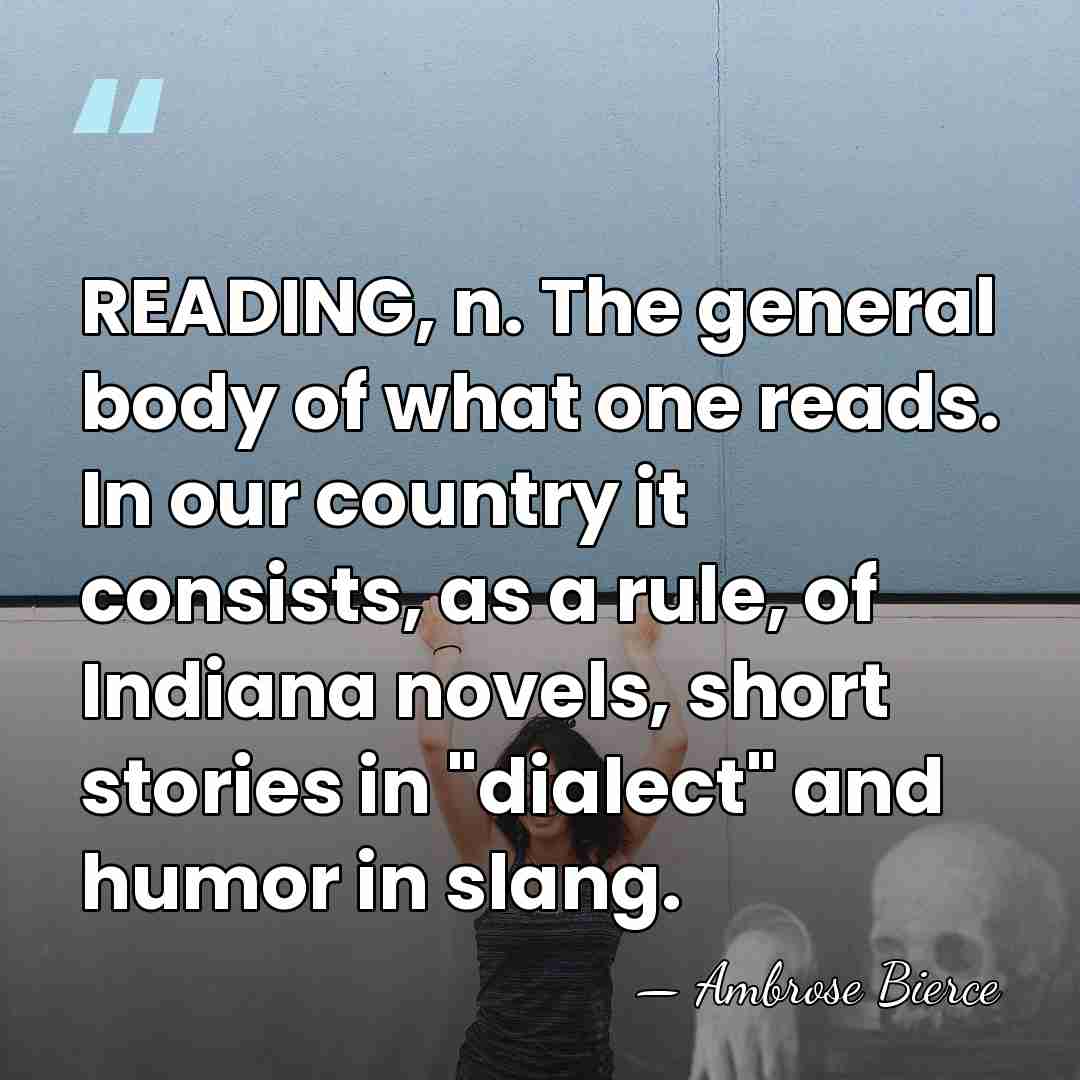 READING, n. The general body of what one reads. In our country&hellip; - Ambrose Bierce